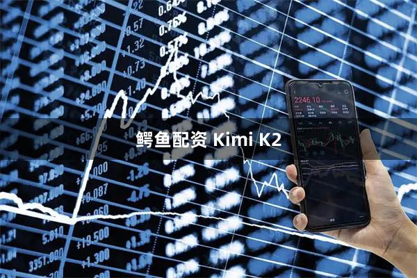鳄鱼配资 Kimi K2