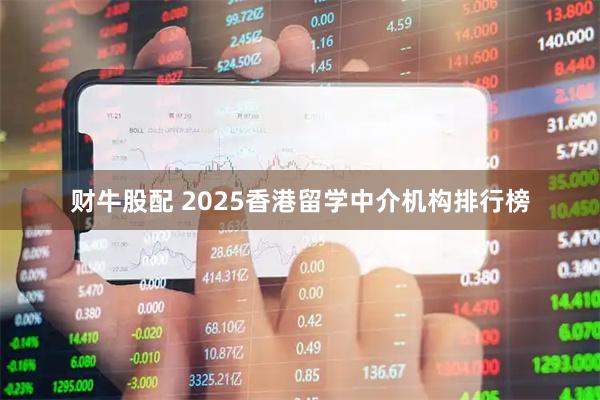 财牛股配 2025香港留学中介机构排行榜