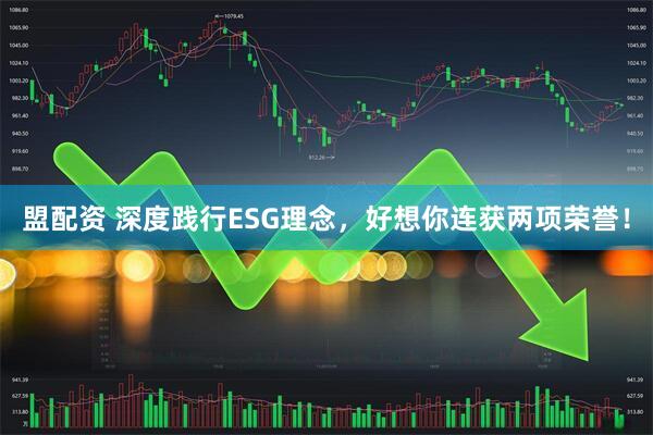 盟配资 深度践行ESG理念，好想你连获两项荣誉！